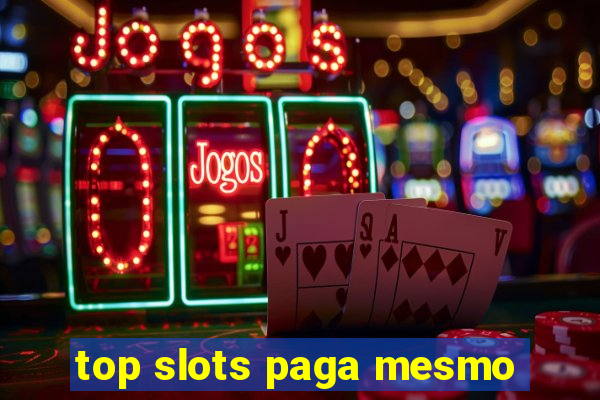 top slots paga mesmo